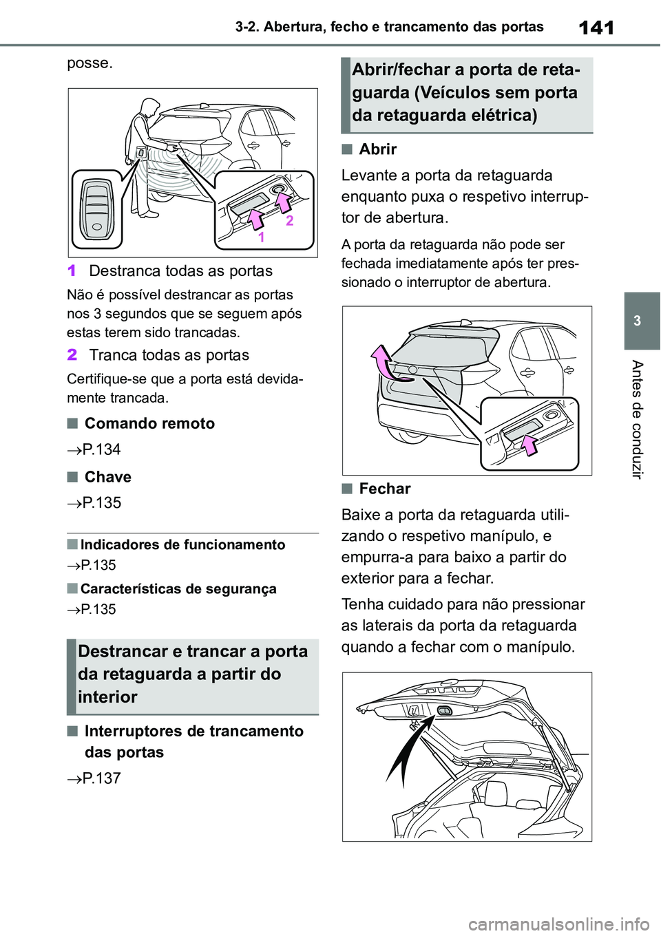TOYOTA YARIS CROSS 2022 Manual de utilização (in Portuguese) 141
3 3-2. Abertura, fecho e trancamento das portas
Antes de conduzir
posse.
1Destranca todas as portas
Não é possível destrancar as portas
nos 3 segundos que se seguem após
estas terem sido tra TOYOTA YARIS CROSS 2022 Manual de utilização (in Portuguese) 141
3 3-2. Abertura, fecho e trancamento das portas
Antes de conduzir
posse.
1Destranca todas as portas
Não é possível destrancar as portas
nos 3 segundos que se seguem após
estas terem sido tra
