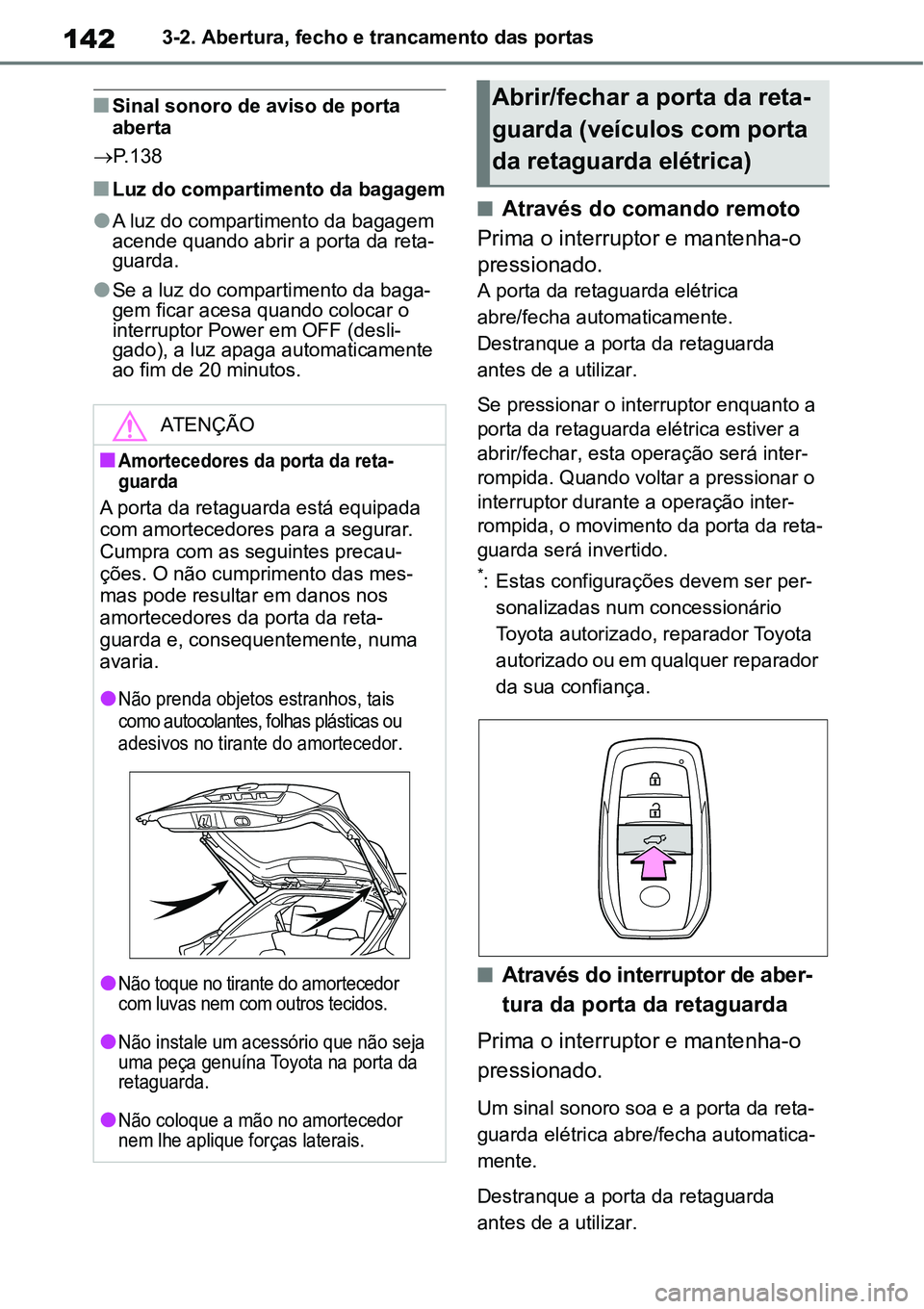 TOYOTA YARIS CROSS 2022 Manual de utilização (in Portuguese) 1423-2. Abertura, fecho e trancamento das portas
Sinal sonoro de aviso de porta
aberta
P.138
Luz do compartimento da bagagem
A luz do compartimento da bagagem
acende quando abrir a porta TOYOTA YARIS CROSS 2022 Manual de utilização (in Portuguese) 1423-2. Abertura, fecho e trancamento das portas
Sinal sonoro de aviso de porta
aberta
P.138
Luz do compartimento da bagagem
A luz do compartimento da bagagem
acende quando abrir a porta