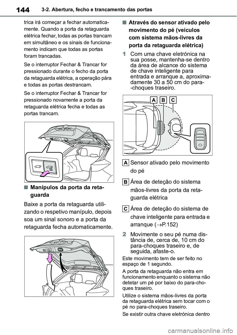 TOYOTA YARIS CROSS 2022 Manual de utilização (in Portuguese) 1443-2. Abertura, fecho e trancamento das portas
trica irá começar a fechar automatica-
mente. Quando a porta da retaguarda
elétrica fechar, todas as portas trancam
em simultâneo e os sinais de TOYOTA YARIS CROSS 2022 Manual de utilização (in Portuguese) 1443-2. Abertura, fecho e trancamento das portas
trica irá começar a fechar automatica-
mente. Quando a porta da retaguarda
elétrica fechar, todas as portas trancam
em simultâneo e os sinais de