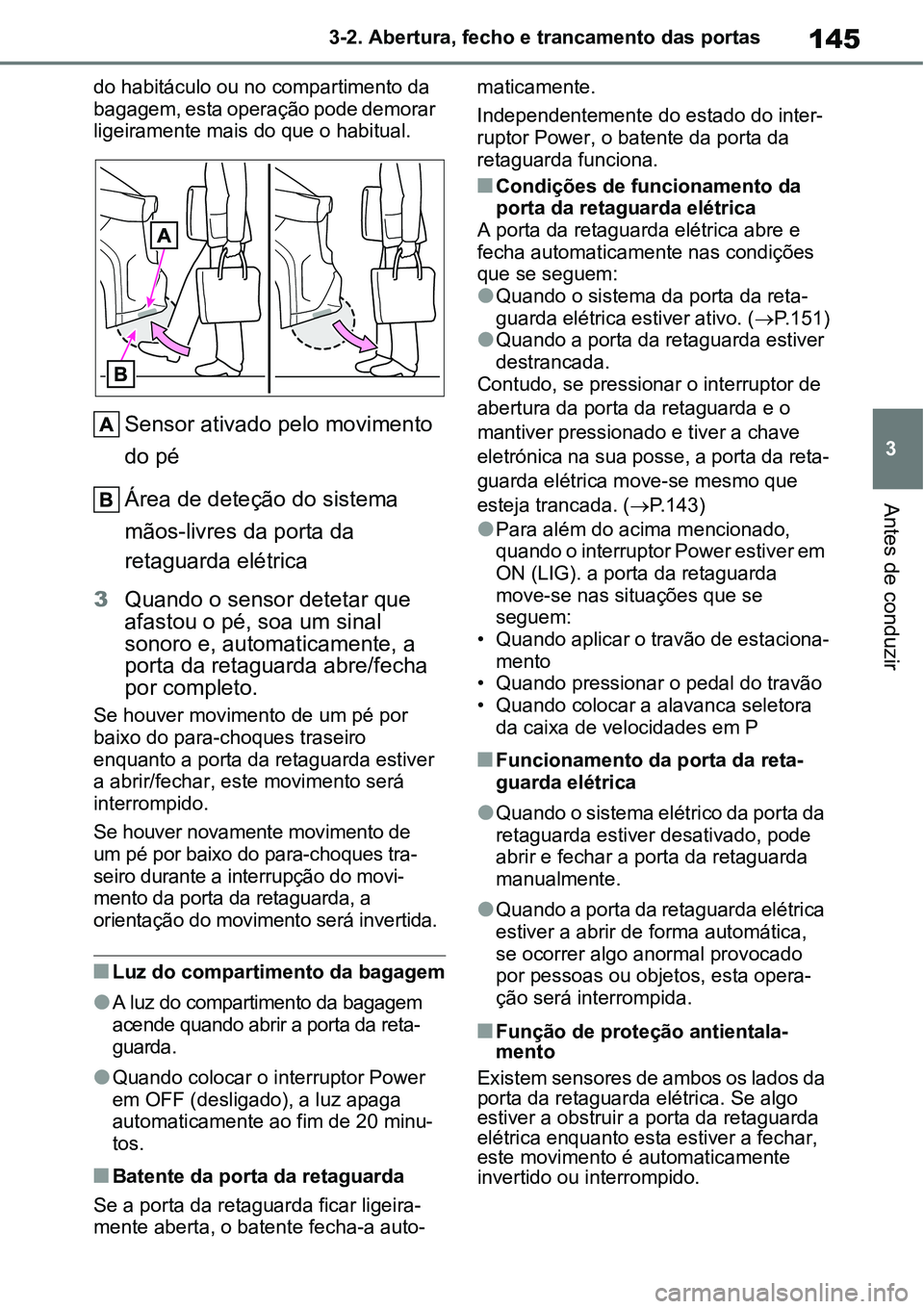 TOYOTA YARIS CROSS 2022 Manual de utilização (in Portuguese) 145
3 3-2. Abertura, fecho e trancamento das portas
Antes de conduzir
do habitáculo ou no compartimento da
bagagem, esta operação pode demorar
ligeiramente mais do que o habitual.
Sensor ativado TOYOTA YARIS CROSS 2022 Manual de utilização (in Portuguese) 145
3 3-2. Abertura, fecho e trancamento das portas
Antes de conduzir
do habitáculo ou no compartimento da
bagagem, esta operação pode demorar
ligeiramente mais do que o habitual.
Sensor ativado