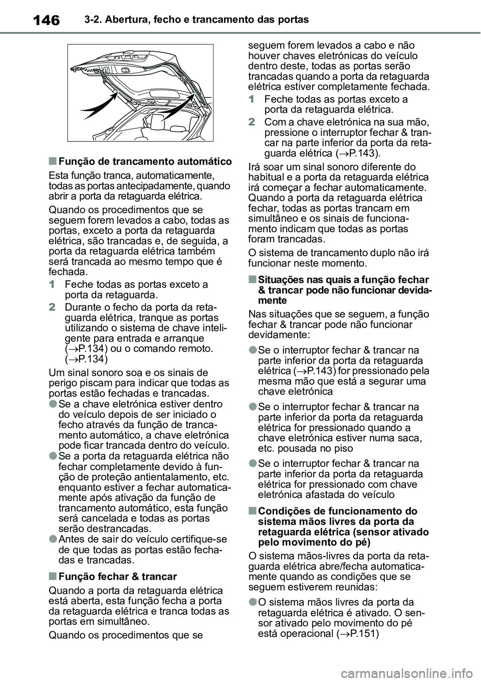 TOYOTA YARIS CROSS 2022 Manual de utilização (in Portuguese) 1463-2. Abertura, fecho e trancamento das portas
Função de trancamento automático
Esta função tranca, automaticamente,
todas as portas antecipadamente, quando
abrir a porta da retaguarda el TOYOTA YARIS CROSS 2022 Manual de utilização (in Portuguese) 1463-2. Abertura, fecho e trancamento das portas
Função de trancamento automático
Esta função tranca, automaticamente,
todas as portas antecipadamente, quando
abrir a porta da retaguarda el