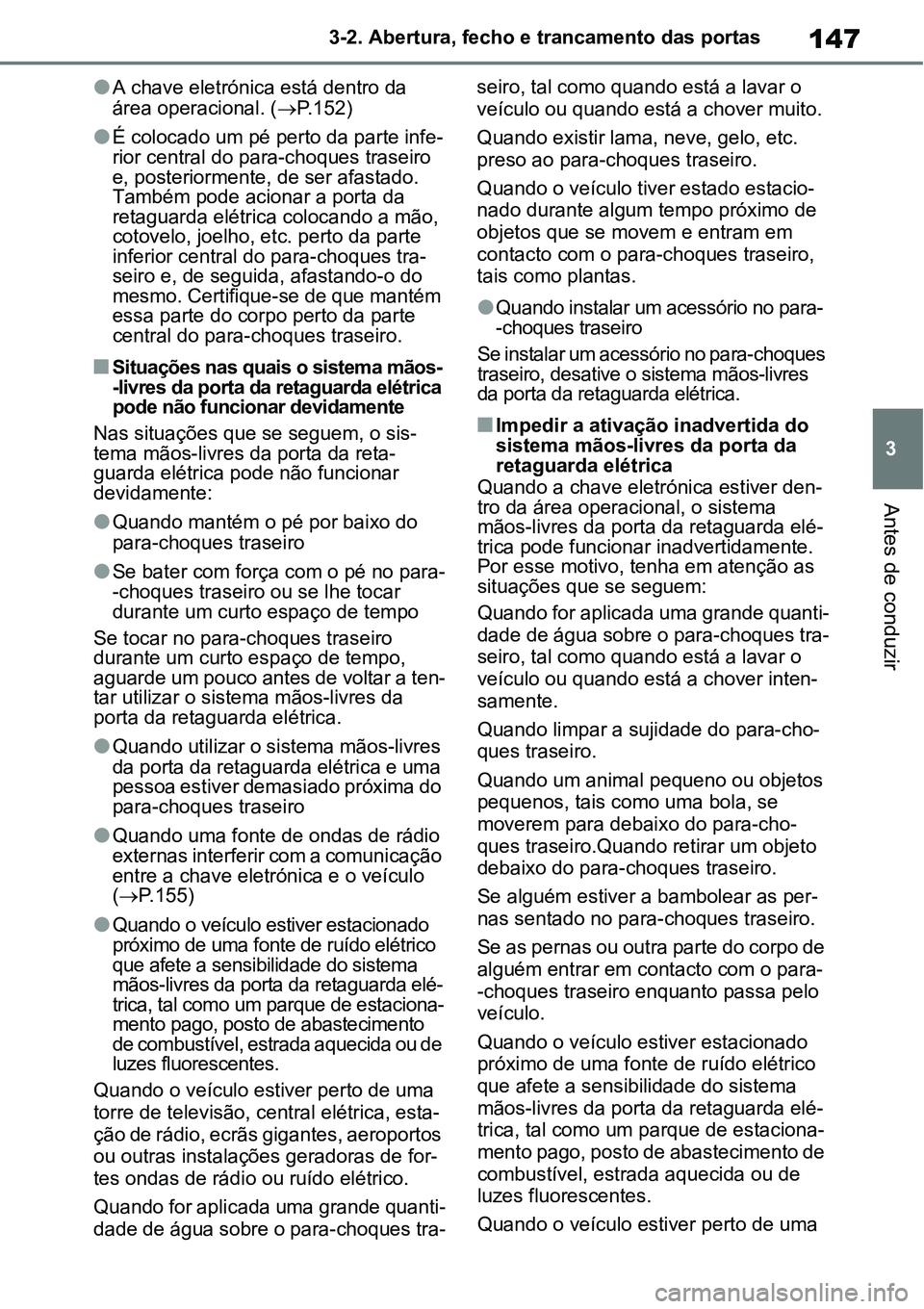 TOYOTA YARIS CROSS 2022 Manual de utilização (in Portuguese) 147
3 3-2. Abertura, fecho e trancamento das portas
Antes de conduzir
A chave eletrónica está dentro da
área operacional. (P.152)
É colocado um pé perto da parte infe-
rior central do p TOYOTA YARIS CROSS 2022 Manual de utilização (in Portuguese) 147
3 3-2. Abertura, fecho e trancamento das portas
Antes de conduzir
A chave eletrónica está dentro da
área operacional. (P.152)
É colocado um pé perto da parte infe-
rior central do p
