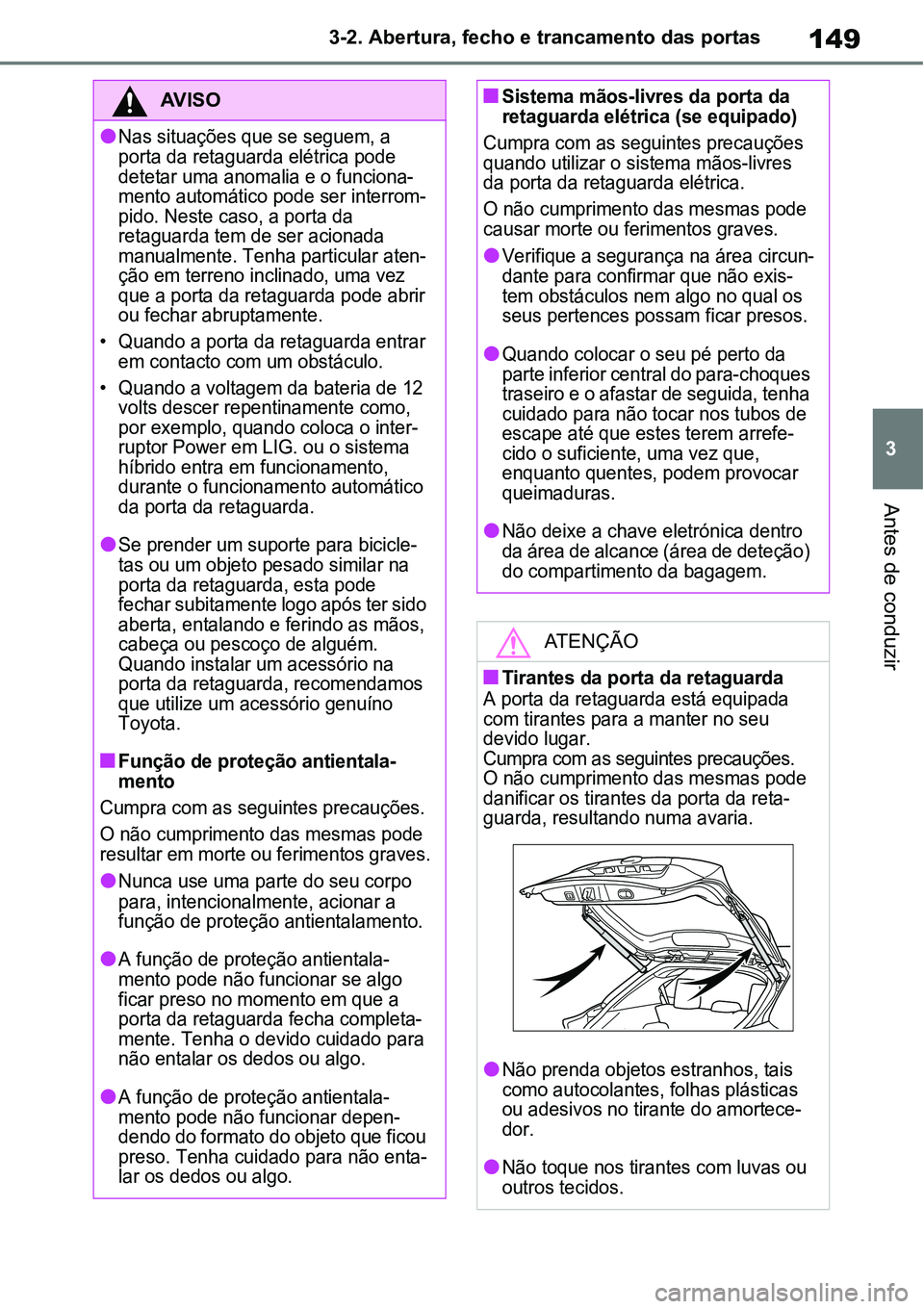 TOYOTA YARIS CROSS 2022 Manual de utilização (in Portuguese) 149
3 3-2. Abertura, fecho e trancamento das portas
Antes de conduzir
AV I S O
Nas situações que se seguem, a
porta da retaguarda elétrica pode
detetar uma anomalia e o funciona-
mento automá TOYOTA YARIS CROSS 2022 Manual de utilização (in Portuguese) 149
3 3-2. Abertura, fecho e trancamento das portas
Antes de conduzir
AV I S O
Nas situações que se seguem, a
porta da retaguarda elétrica pode
detetar uma anomalia e o funciona-
mento automá