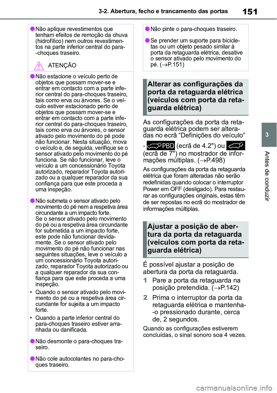 TOYOTA YARIS CROSS 2022 Manual de utilização (in Portuguese) 151
3 3-2. Abertura, fecho e trancamento das portas
Antes de conduzir
As configurações da porta da reta-
guarda elétrica podem ser altera-
das no ecrã “Definições do veículo”
- (ecrã de TOYOTA YARIS CROSS 2022 Manual de utilização (in Portuguese) 151
3 3-2. Abertura, fecho e trancamento das portas
Antes de conduzir
As configurações da porta da reta-
guarda elétrica podem ser altera-
das no ecrã “Definições do veículo”
- (ecrã de