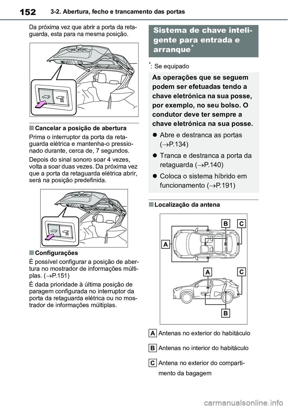 TOYOTA YARIS CROSS 2022 Manual de utilização (in Portuguese) 1523-2. Abertura, fecho e trancamento das portas
Da próxima vez que abrir a porta da reta-
guarda, esta para na mesma posição.
Cancelar a posição de abertura
Prima o interruptor da porta da re TOYOTA YARIS CROSS 2022 Manual de utilização (in Portuguese) 1523-2. Abertura, fecho e trancamento das portas
Da próxima vez que abrir a porta da reta-
guarda, esta para na mesma posição.
Cancelar a posição de abertura
Prima o interruptor da porta da re