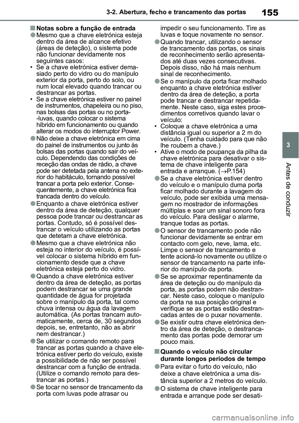 TOYOTA YARIS CROSS 2022 Manual de utilização (in Portuguese) 155
3 3-2. Abertura, fecho e trancamento das portas
Antes de conduzir
Notas sobre a função de entrada Mesmo que a chave eletrónica esteja
dentro da área de alcance efetivo
(áreas de dete TOYOTA YARIS CROSS 2022 Manual de utilização (in Portuguese) 155
3 3-2. Abertura, fecho e trancamento das portas
Antes de conduzir
Notas sobre a função de entrada Mesmo que a chave eletrónica esteja
dentro da área de alcance efetivo
(áreas de dete
