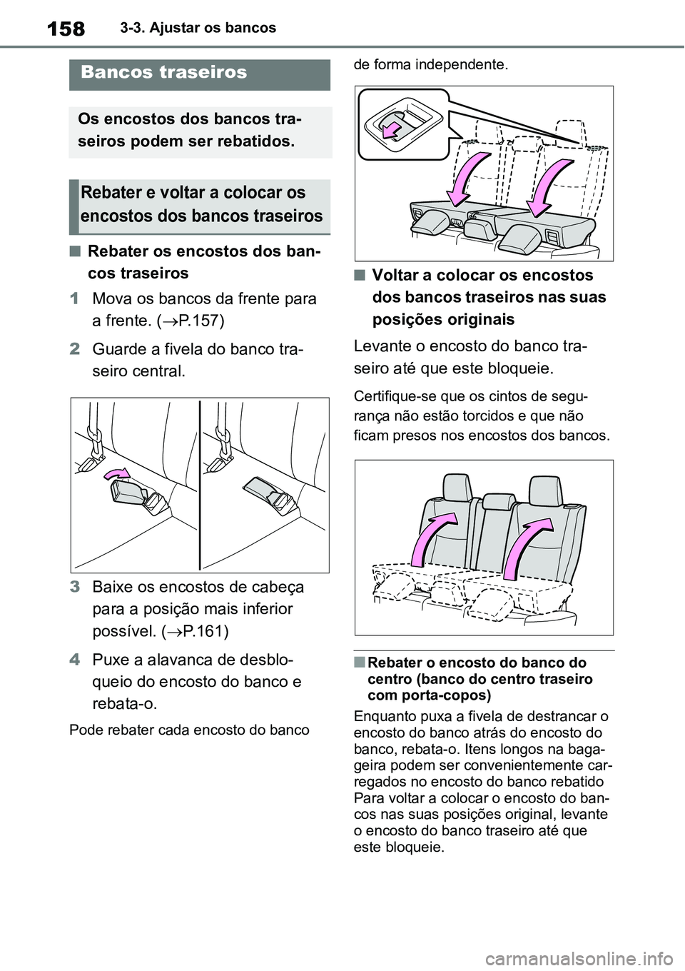 TOYOTA YARIS CROSS 2022 Manual de utilização (in Portuguese) 1583-3. Ajustar os bancos
Rebater os encostos dos ban-
cos traseiros
1Mova os bancos da frente para
a frente. (P.157)
2Guarde a fivela do banco tra-
seiro central.
3Baixe os encostos de cabeça TOYOTA YARIS CROSS 2022 Manual de utilização (in Portuguese) 1583-3. Ajustar os bancos
Rebater os encostos dos ban-
cos traseiros
1Mova os bancos da frente para
a frente. (P.157)
2Guarde a fivela do banco tra-
seiro central.
3Baixe os encostos de cabeça