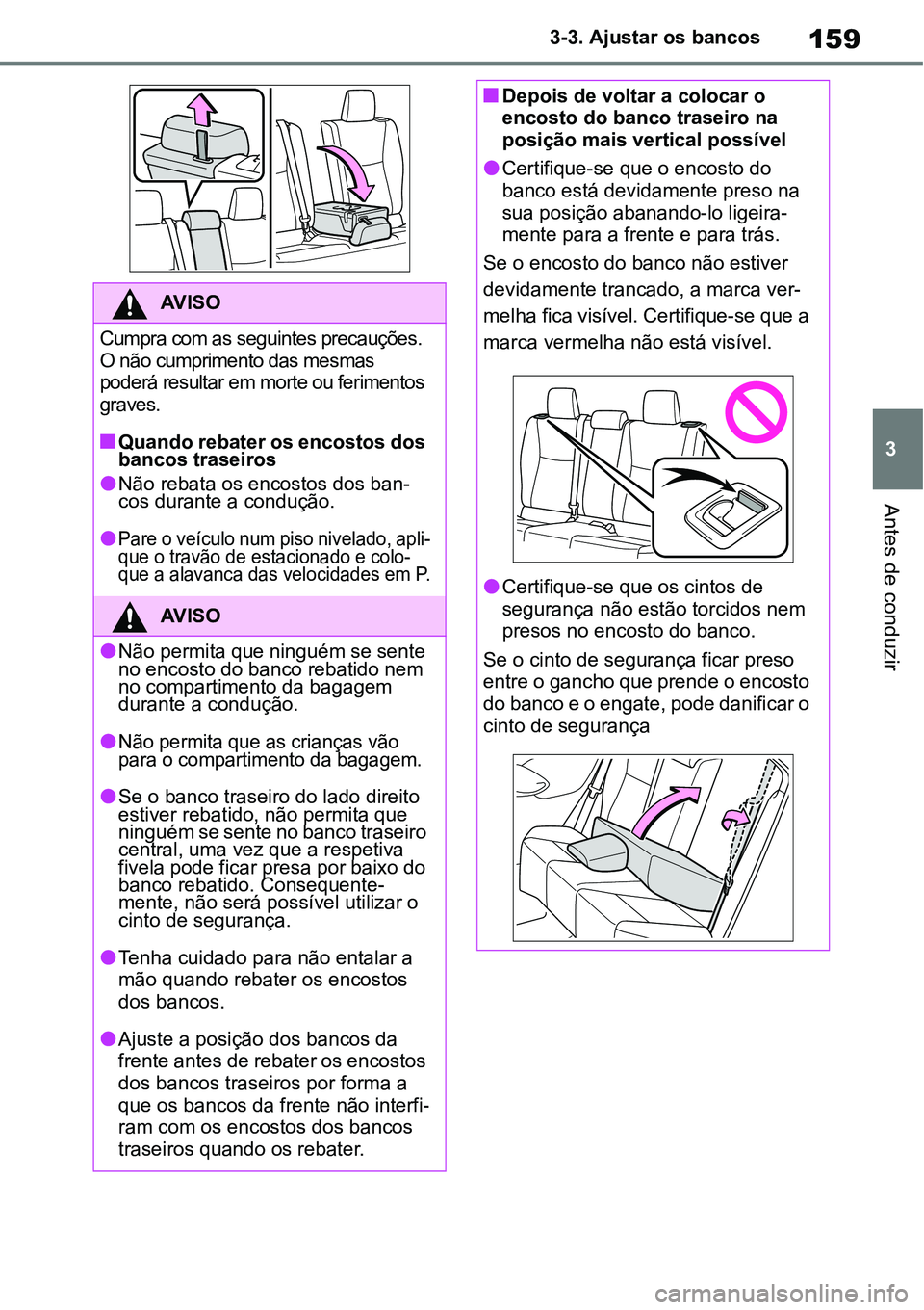 TOYOTA YARIS CROSS 2022 Manual de utilização (in Portuguese) 159
3 3-3. Ajustar os bancos
Antes de conduzir
AV I S O
Cumpra com as seguintes precauções.
O não cumprimento das mesmas
poderá resultar em morte ou ferimentos
graves.
Quando rebater os encos TOYOTA YARIS CROSS 2022 Manual de utilização (in Portuguese) 159
3 3-3. Ajustar os bancos
Antes de conduzir
AV I S O
Cumpra com as seguintes precauções.
O não cumprimento das mesmas
poderá resultar em morte ou ferimentos
graves.
Quando rebater os encos