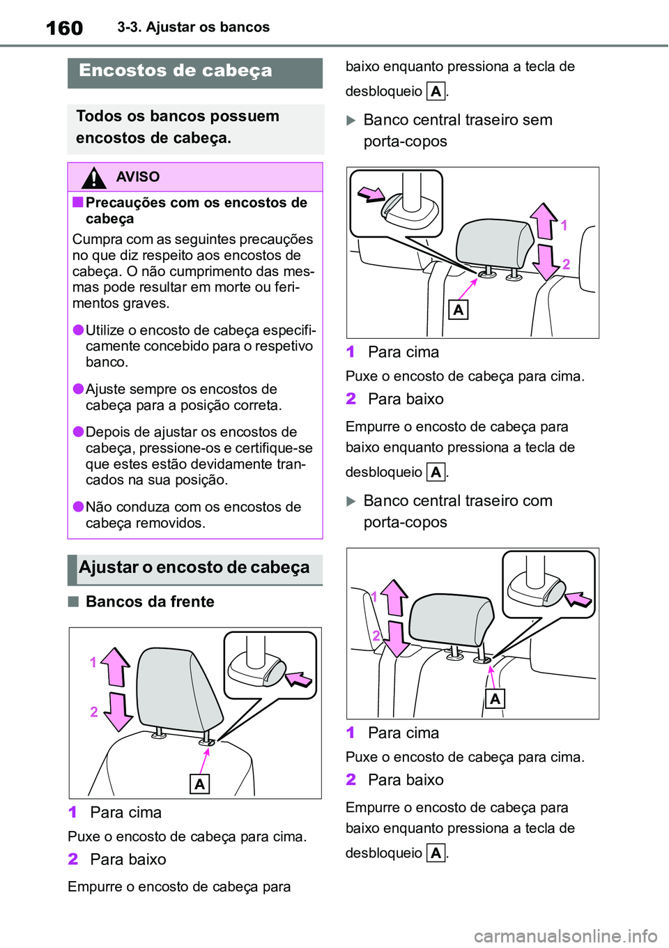 TOYOTA YARIS CROSS 2022 Manual de utilização (in Portuguese) 1603-3. Ajustar os bancos
Bancos da frente
1Para cima
Puxe o encosto de cabeça para cima.
2Para baixo
Empurre o encosto de cabeça para baixo enquanto pressiona a tecla de
desbloqueio .
Banco TOYOTA YARIS CROSS 2022 Manual de utilização (in Portuguese) 1603-3. Ajustar os bancos
Bancos da frente
1Para cima
Puxe o encosto de cabeça para cima.
2Para baixo
Empurre o encosto de cabeça para baixo enquanto pressiona a tecla de
desbloqueio .
Banco
