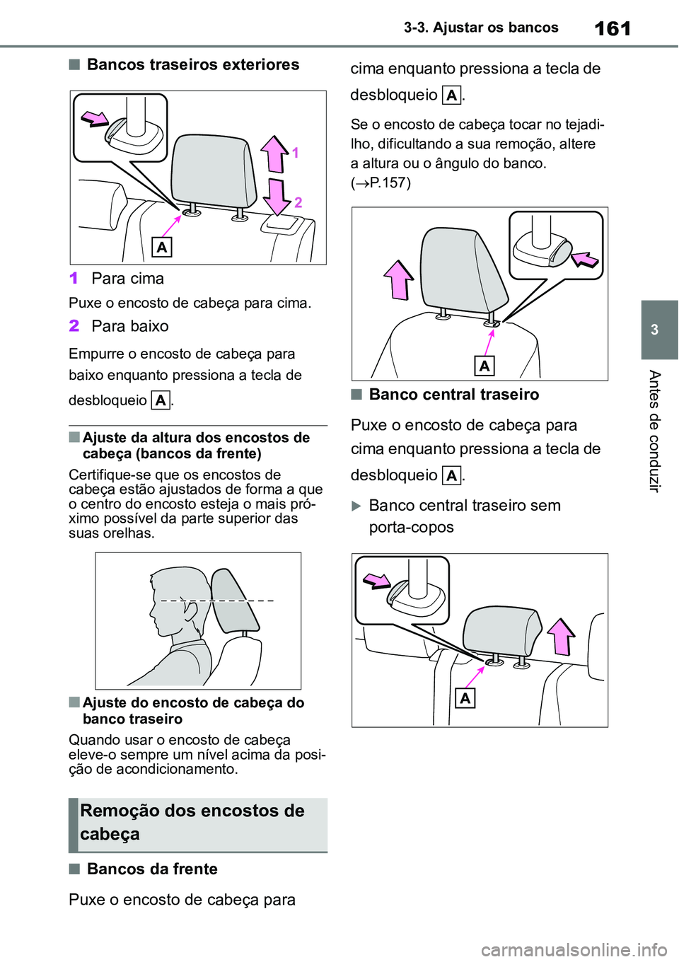 TOYOTA YARIS CROSS 2022 Manual de utilização (in Portuguese) 161
3 3-3. Ajustar os bancos
Antes de conduzir
Bancos traseiros exteriores
1Para cima
Puxe o encosto de cabeça para cima.
2Para baixo
Empurre o encosto de cabeça para
baixo enquanto pressiona a TOYOTA YARIS CROSS 2022 Manual de utilização (in Portuguese) 161
3 3-3. Ajustar os bancos
Antes de conduzir
Bancos traseiros exteriores
1Para cima
Puxe o encosto de cabeça para cima.
2Para baixo
Empurre o encosto de cabeça para
baixo enquanto pressiona a
