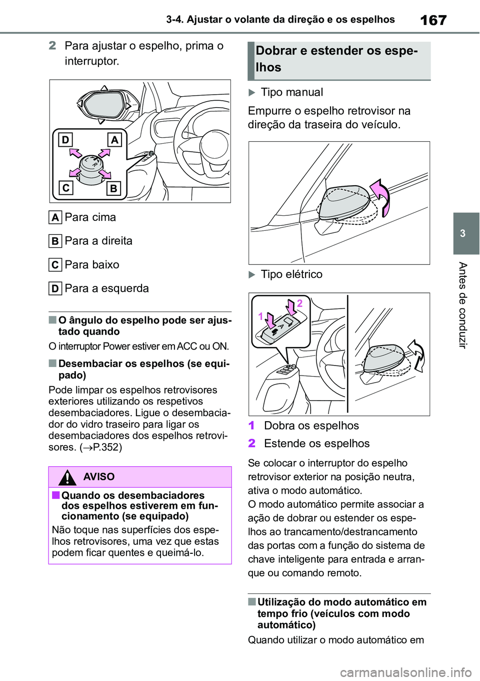 TOYOTA YARIS CROSS 2022 Manual de utilização (in Portuguese) 167
3 3-4. Ajustar o volante da direção e os espelhos
Antes de conduzir
2Para ajustar o espelho, prima o
interruptor.
Para cima
Para a direita
Para baixo
Para a esquerda
O ângulo do espelho pod TOYOTA YARIS CROSS 2022 Manual de utilização (in Portuguese) 167
3 3-4. Ajustar o volante da direção e os espelhos
Antes de conduzir
2Para ajustar o espelho, prima o
interruptor.
Para cima
Para a direita
Para baixo
Para a esquerda
O ângulo do espelho pod