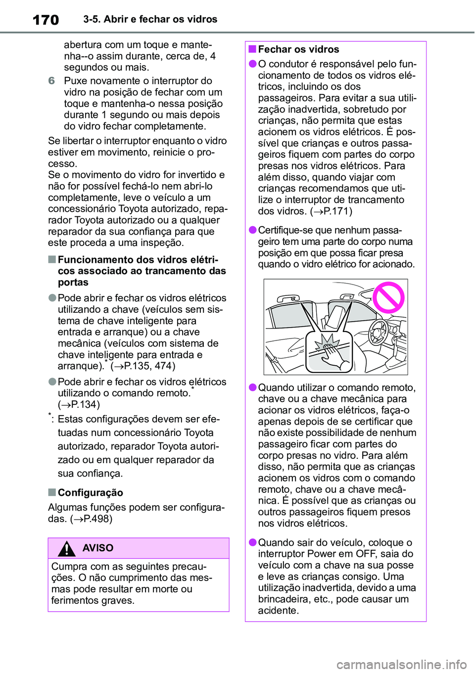 TOYOTA YARIS CROSS 2022  Manual de utilização (in Portuguese) 1703-5. Abrir e fechar os vidros
abertura com um toque e mante-
nha--o assim durante, cerca de, 4 
segundos ou mais.
6Puxe novamente o interruptor do 
vidro na posição de fechar com um 
toque e mant