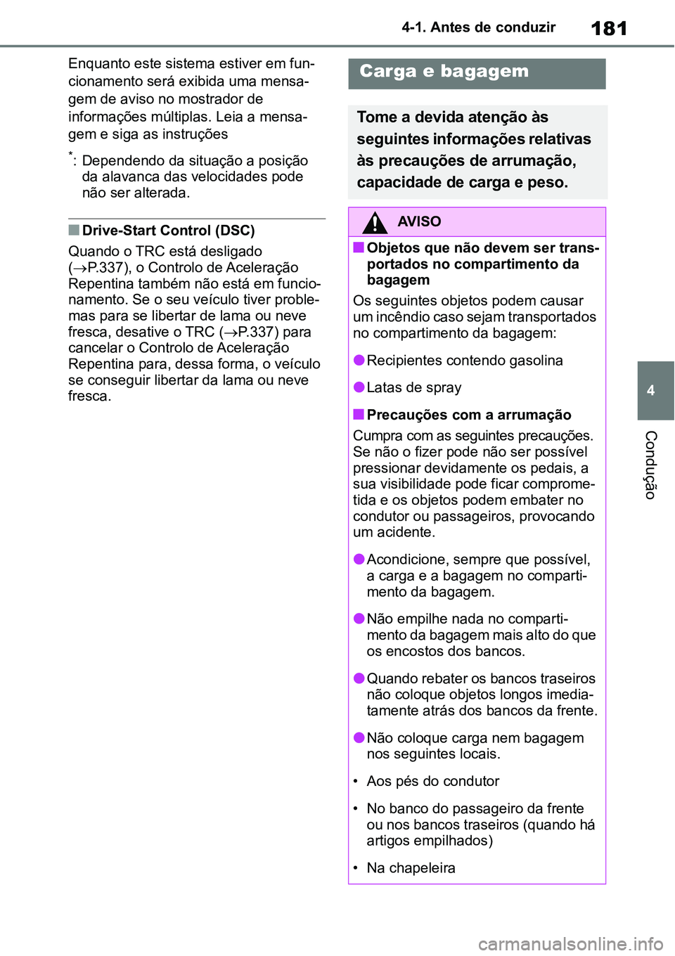 TOYOTA YARIS CROSS 2022  Manual de utilização (in Portuguese) 181
4 4-1. Antes de conduzir
Condução
Enquanto este sistema estiver em fun-
cionamento será exibida uma mensa-
gem de aviso no mostrador de 
informações múltiplas. Leia a mensa-
gem e siga as in