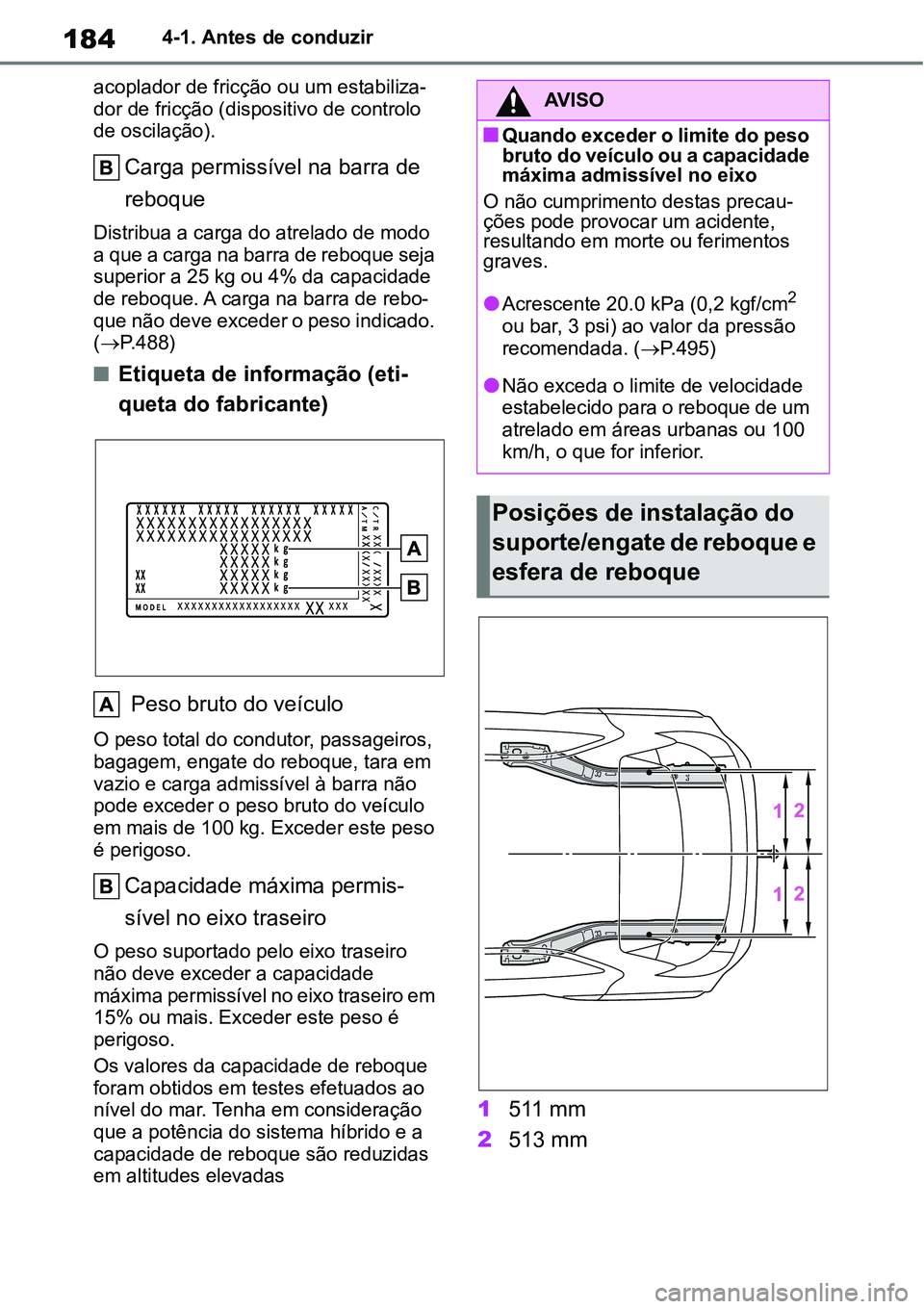 TOYOTA YARIS CROSS 2022  Manual de utilização (in Portuguese) 1844-1. Antes de conduzir
acoplador de fricção ou um estabiliza-
dor de fricção (dispositivo de controlo 
de oscilação).
Carga permissível na barra de 
reboque 
Distribua a carga do atrelado de