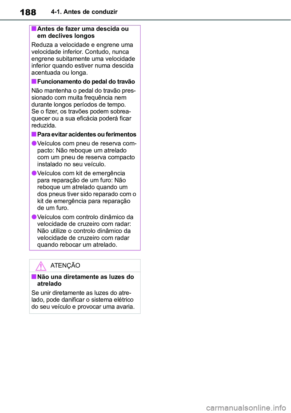 TOYOTA YARIS CROSS 2022  Manual de utilização (in Portuguese) 1884-1. Antes de conduzir
Antes de fazer uma descida ou 
em declives longos
Reduza a velocidade e engrene uma 
velocidade inferior. Contudo, nunca 
engrene subitamente uma velocidade 
inferior quan
