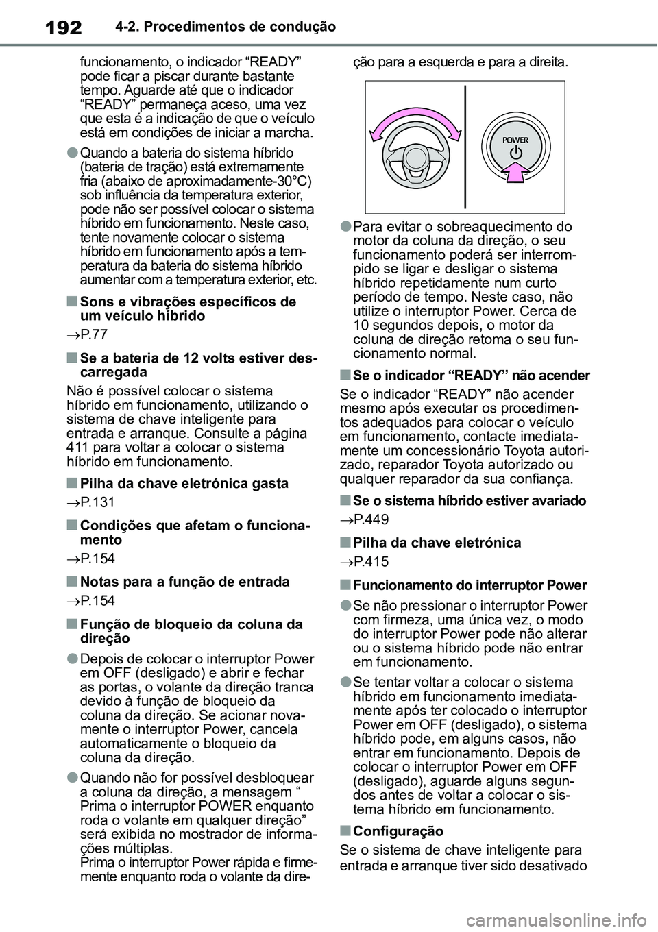 TOYOTA YARIS CROSS 2022 Manual de utilização (in Portuguese) 1924-2. Procedimentos de condução
funcionamento, o indicador “READY”
pode ficar a piscar durante bastante
tempo. Aguarde até que o indicador
“READY” permaneça aceso, uma vez
que esta TOYOTA YARIS CROSS 2022 Manual de utilização (in Portuguese) 1924-2. Procedimentos de condução
funcionamento, o indicador “READY”
pode ficar a piscar durante bastante
tempo. Aguarde até que o indicador
“READY” permaneça aceso, uma vez
que esta
