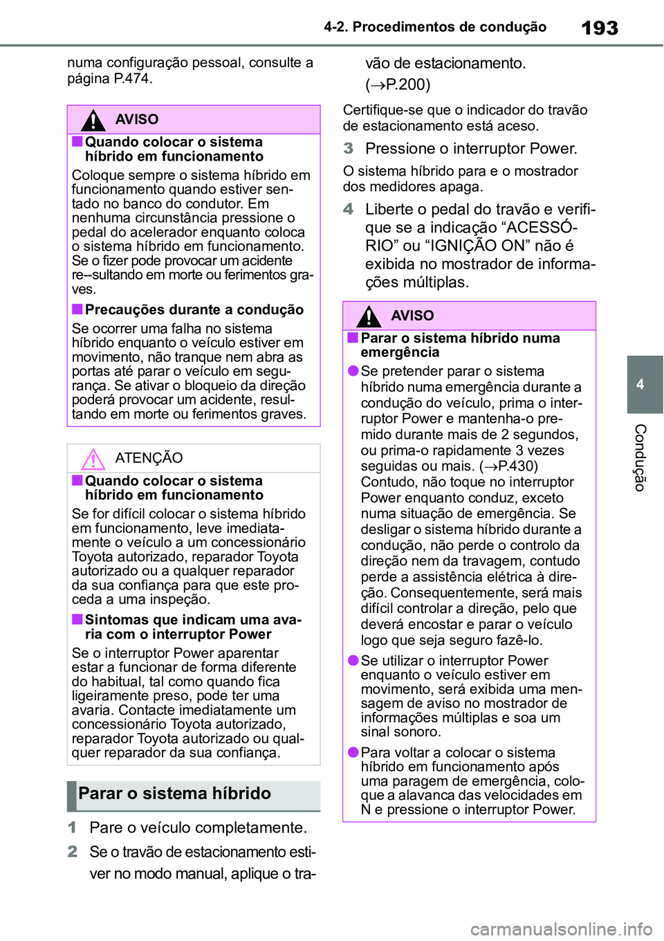 TOYOTA YARIS CROSS 2022 Manual de utilização (in Portuguese) 193
4 4-2. Procedimentos de condução
Condução
numa configuração pessoal, consulte a
página P.474.
1Pare o veículo completamente.
2
Se o travão de estacionamento esti-
ver no modo manual, apl TOYOTA YARIS CROSS 2022 Manual de utilização (in Portuguese) 193
4 4-2. Procedimentos de condução
Condução
numa configuração pessoal, consulte a
página P.474.
1Pare o veículo completamente.
2
Se o travão de estacionamento esti-
ver no modo manual, apl