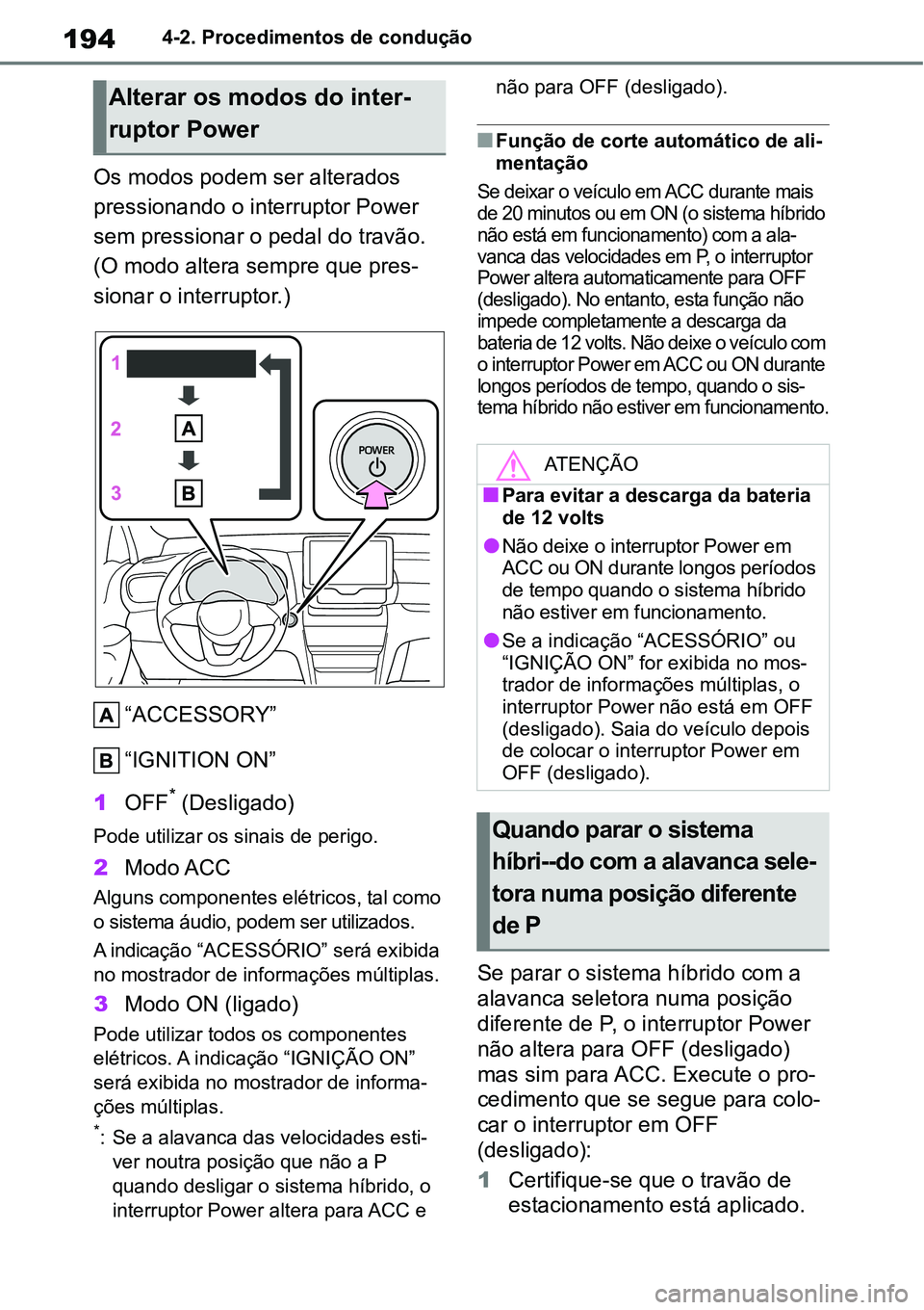 TOYOTA YARIS CROSS 2022 Manual de utilização (in Portuguese) 1944-2. Procedimentos de condução
Os modos podem ser alterados
pressionando o interruptor Power
sem pressionar o pedal do travão.
(O modo altera sempre que pres-
sionar o interruptor.)
“ACCESS TOYOTA YARIS CROSS 2022 Manual de utilização (in Portuguese) 1944-2. Procedimentos de condução
Os modos podem ser alterados
pressionando o interruptor Power
sem pressionar o pedal do travão.
(O modo altera sempre que pres-
sionar o interruptor.)
“ACCESS
