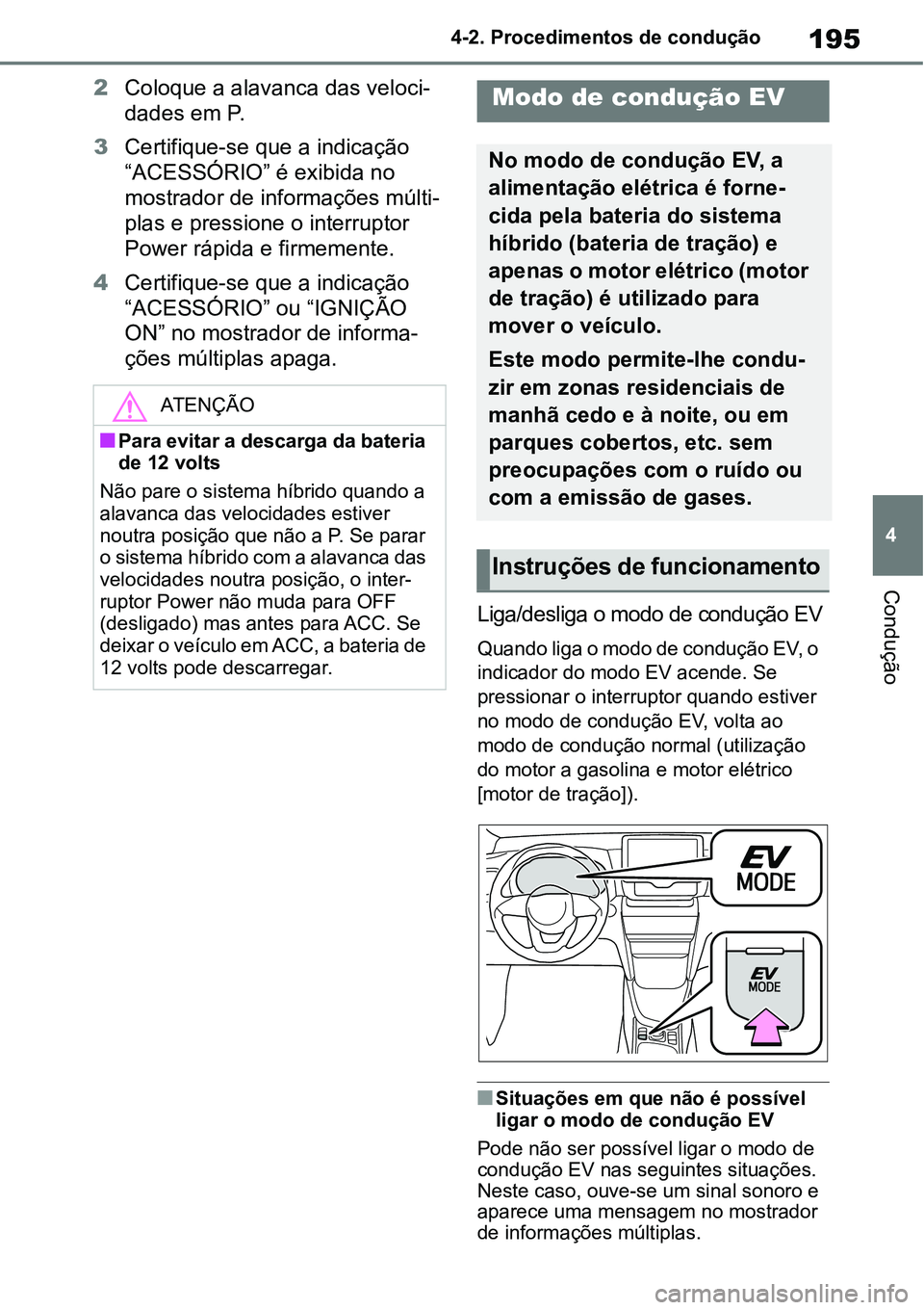 TOYOTA YARIS CROSS 2022 Manual de utilização (in Portuguese) 195
4 4-2. Procedimentos de condução
Condução
2Coloque a alavanca das veloci-
dades em P.
3Certifique-se que a indicação
“ACESSÓRIO” é exibida no
mostrador de informações múlti-
plas TOYOTA YARIS CROSS 2022 Manual de utilização (in Portuguese) 195
4 4-2. Procedimentos de condução
Condução
2Coloque a alavanca das veloci-
dades em P.
3Certifique-se que a indicação
“ACESSÓRIO” é exibida no
mostrador de informações múlti-
plas