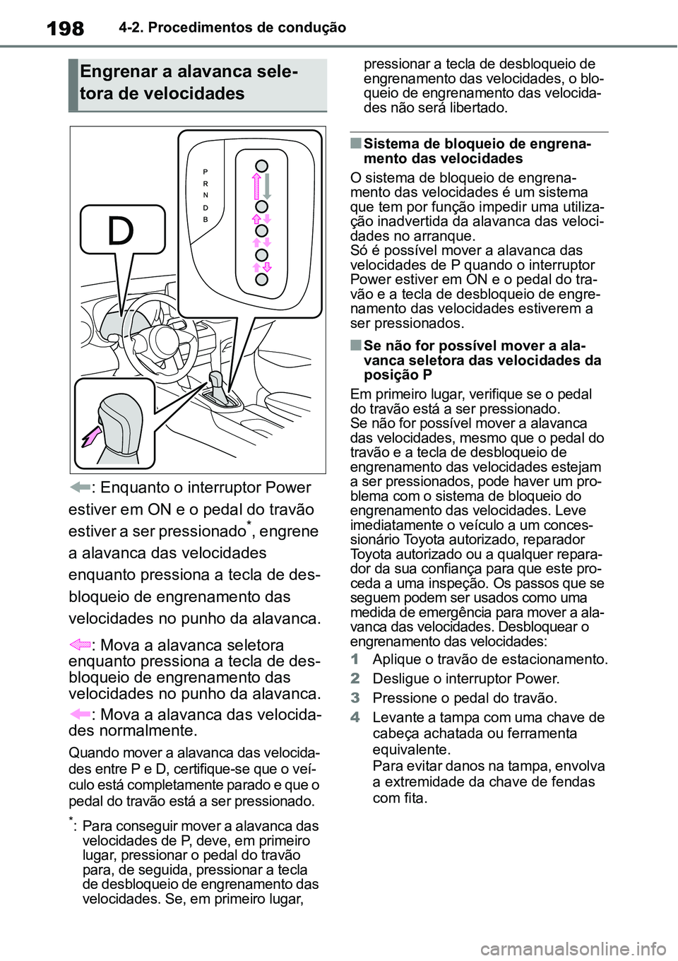 TOYOTA YARIS CROSS 2022 Manual de utilização (in Portuguese) 1984-2. Procedimentos de condução
: Enquanto o interruptor Power
estiver em ON e o pedal do travão
estiver a ser pressionado
*, engrene
a alavanca das velocidades
enquanto pressiona a tecla de TOYOTA YARIS CROSS 2022 Manual de utilização (in Portuguese) 1984-2. Procedimentos de condução
: Enquanto o interruptor Power
estiver em ON e o pedal do travão
estiver a ser pressionado
*, engrene
a alavanca das velocidades
enquanto pressiona a tecla de