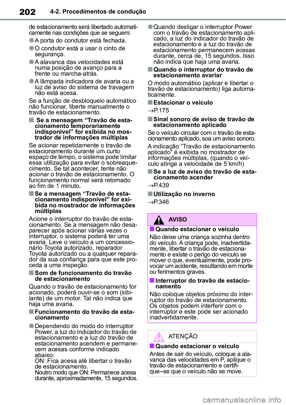 TOYOTA YARIS CROSS 2022 Manual de utilização (in Portuguese) 2024-2. Procedimentos de condução
de estacionamento será libertado automati-
camente nas condições que se seguem:
A porta do condutor está fechada.
O condutor está a usar o cinto de
seg TOYOTA YARIS CROSS 2022 Manual de utilização (in Portuguese) 2024-2. Procedimentos de condução
de estacionamento será libertado automati-
camente nas condições que se seguem:
A porta do condutor está fechada.
O condutor está a usar o cinto de
seg