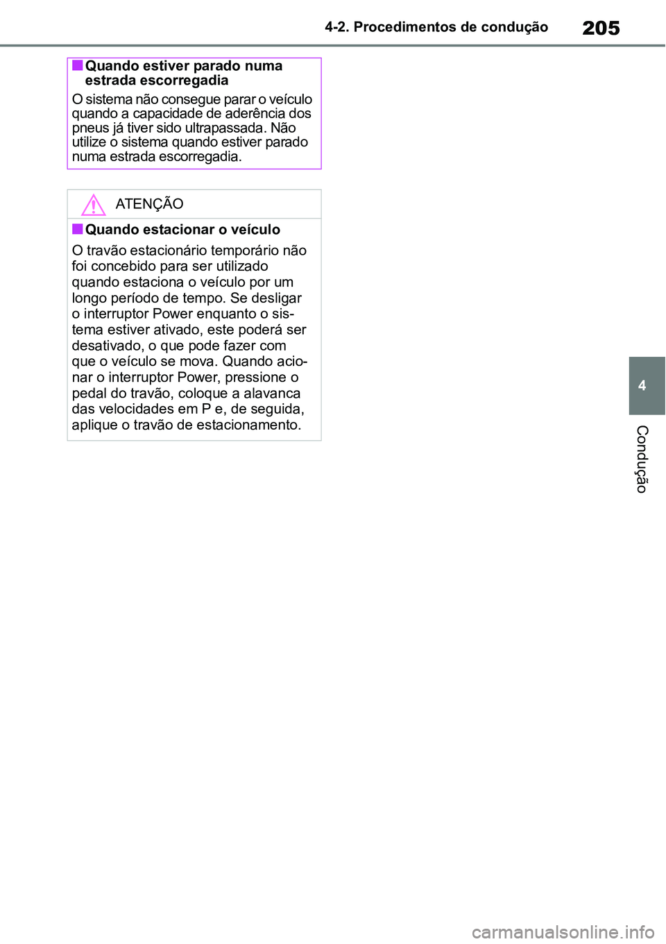 TOYOTA YARIS CROSS 2022 Manual de utilização (in Portuguese) 205
4 4-2. Procedimentos de condução
Condução
Quando estiver parado numa
estrada escorregadia
O sistema não consegue parar o veículo
quando a capacidade de aderência dos
pneus já tiver s TOYOTA YARIS CROSS 2022 Manual de utilização (in Portuguese) 205
4 4-2. Procedimentos de condução
Condução
Quando estiver parado numa
estrada escorregadia
O sistema não consegue parar o veículo
quando a capacidade de aderência dos
pneus já tiver s