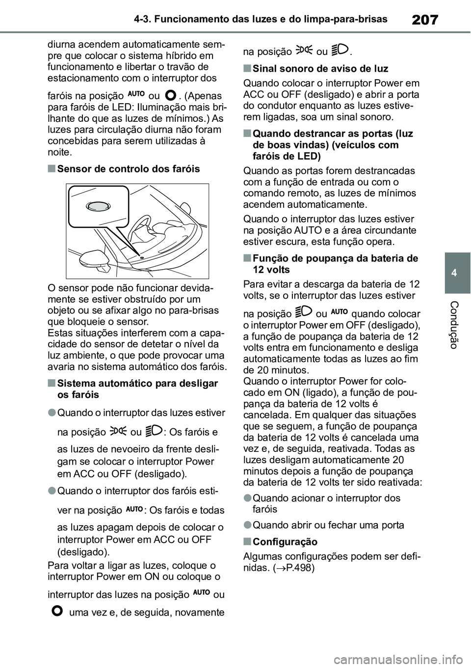 TOYOTA YARIS CROSS 2022 Manual de utilização (in Portuguese) 207
4 4-3. Funcionamento das luzes e do limpa-para-brisas
Condução
diurna acendem automaticamente sem-
pre que colocar o sistema híbrido em
funcionamento e libertar o travão de
estacionamento co TOYOTA YARIS CROSS 2022 Manual de utilização (in Portuguese) 207
4 4-3. Funcionamento das luzes e do limpa-para-brisas
Condução
diurna acendem automaticamente sem-
pre que colocar o sistema híbrido em
funcionamento e libertar o travão de
estacionamento co