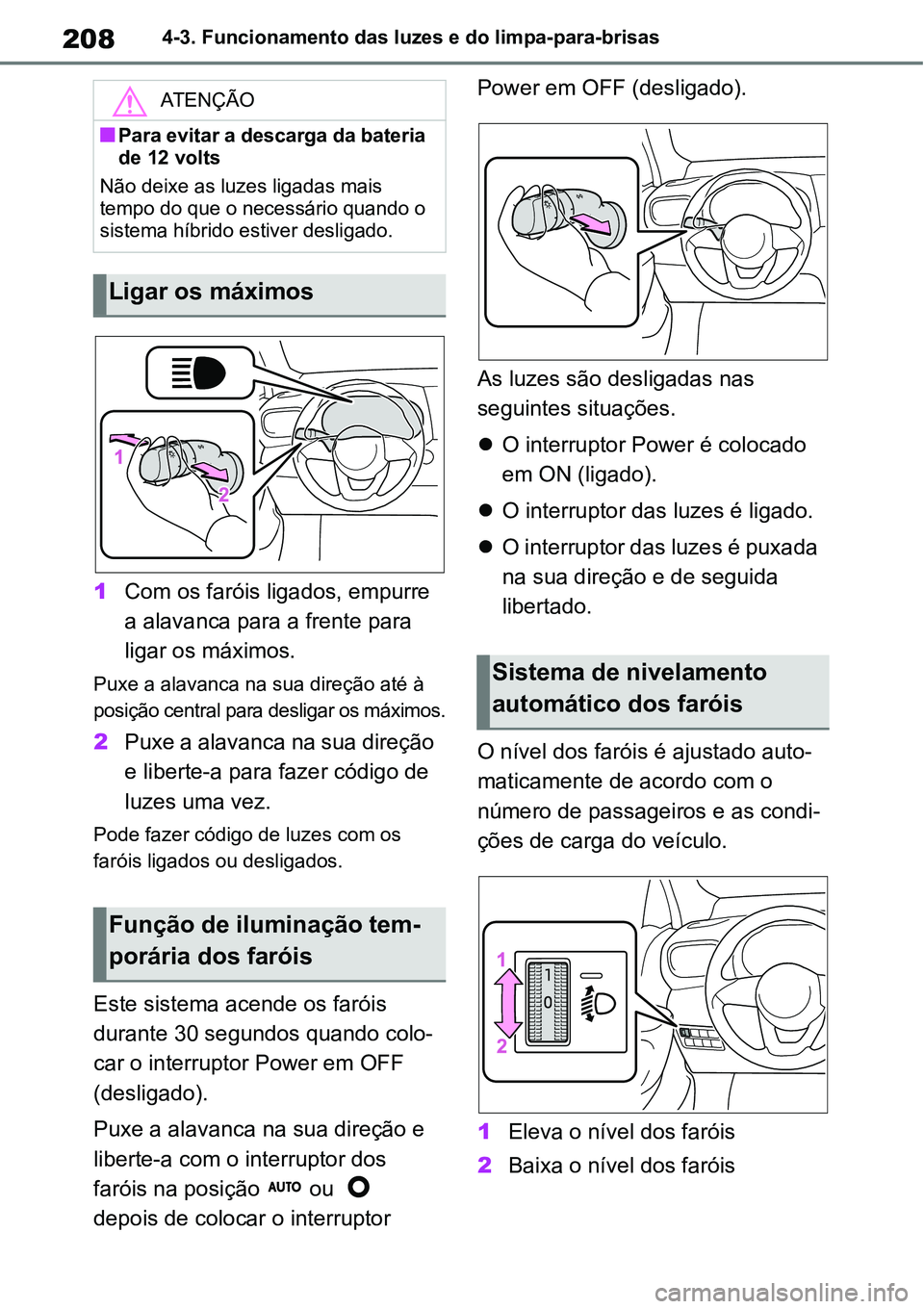 TOYOTA YARIS CROSS 2022 Manual de utilização (in Portuguese) 2084-3. Funcionamento das luzes e do limpa-para-brisas
1Com os faróis ligados, empurre
a alavanca para a frente para
ligar os máximos.
Puxe a alavanca na sua direção até à
posição central p TOYOTA YARIS CROSS 2022 Manual de utilização (in Portuguese) 2084-3. Funcionamento das luzes e do limpa-para-brisas
1Com os faróis ligados, empurre
a alavanca para a frente para
ligar os máximos.
Puxe a alavanca na sua direção até à
posição central p