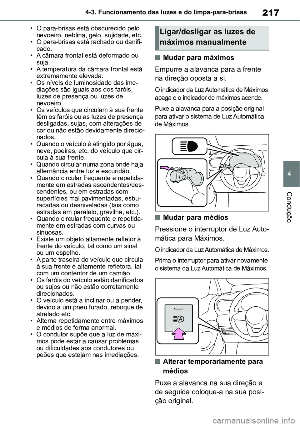 TOYOTA YARIS CROSS 2022  Manual de utilização (in Portuguese) 217
4 4-3. Funcionamento das luzes e do limpa-para-brisas
Condução
• O para-brisas está obscurecido pelo 
nevoeiro, neblina, gelo, sujidade, etc.
• O para-brisas está rachado ou danifi-
cado.
