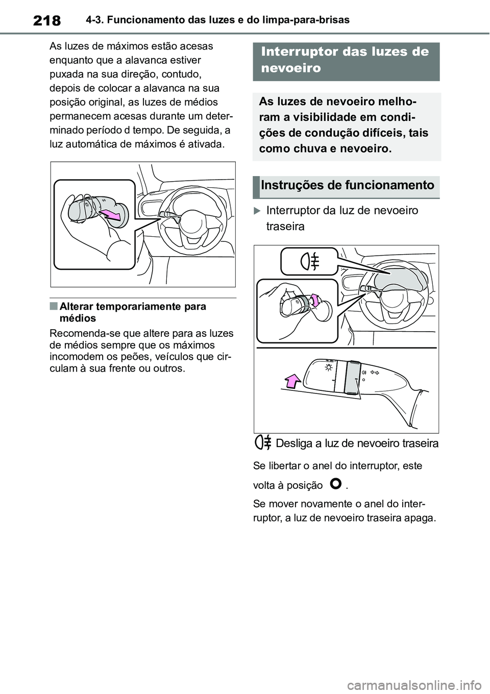 TOYOTA YARIS CROSS 2022  Manual de utilização (in Portuguese) 2184-3. Funcionamento das luzes e do limpa-para-brisas
As luzes de máximos estão acesas 
enquanto que a alavanca estiver 
puxada na sua direção, contudo, 
depois de colocar a alavanca na sua 
posi