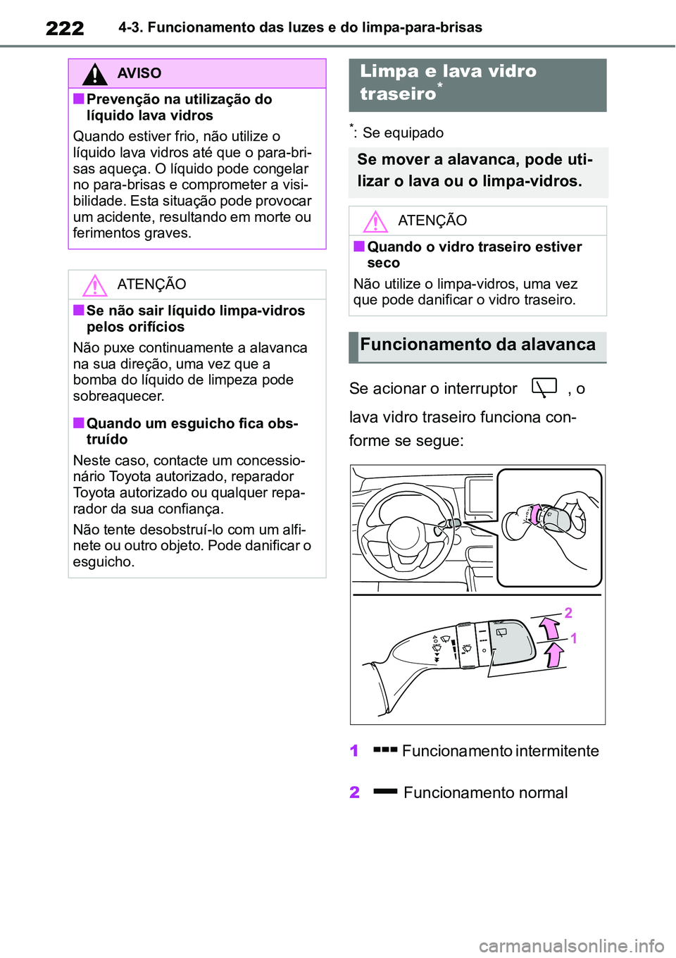 TOYOTA YARIS CROSS 2022  Manual de utilização (in Portuguese) 2224-3. Funcionamento das luzes e do limpa-para-brisas
*: Se equipado
Se acionar o interruptor  , o 
lava vidro traseiro funciona con-
forme se segue:
1 Funcionamento intermitente 
2 Funcionamento nor