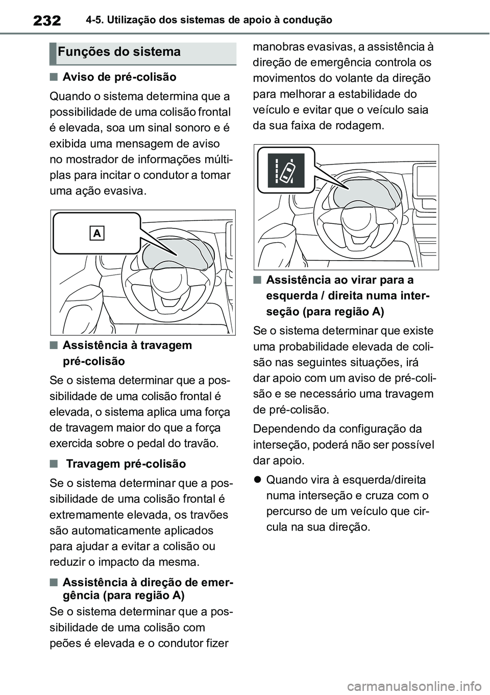TOYOTA YARIS CROSS 2022  Manual de utilização (in Portuguese) 2324-5. Utilização dos sistemas de apoio à condução
Aviso de pré-colisão
Quando o sistema determina que a 
possibilidade de uma colisão frontal 
é elevada, soa um sinal sonoro e é 
exibid