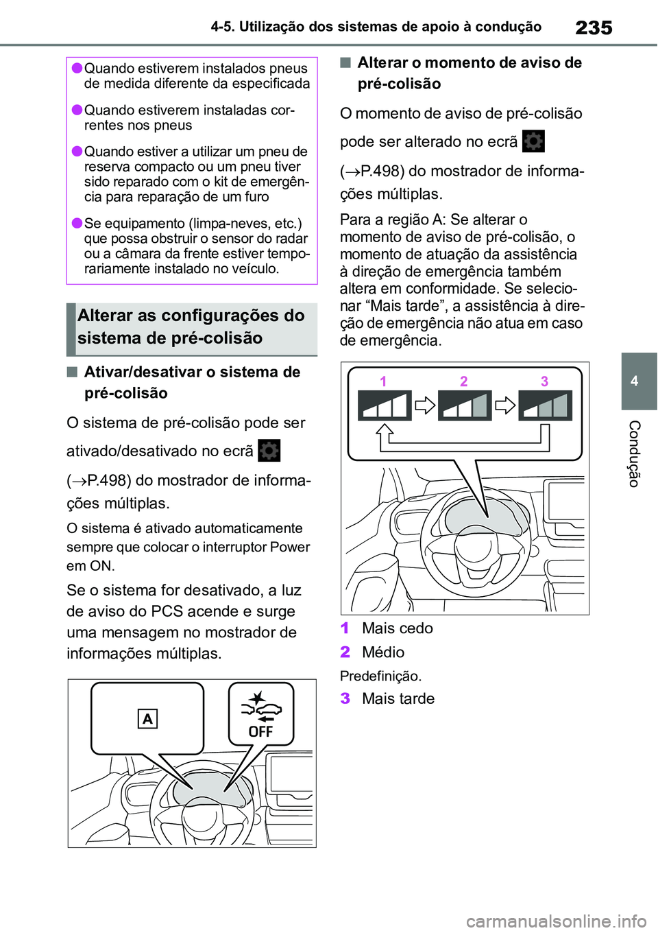 TOYOTA YARIS CROSS 2022 Manual de utilização (in Portuguese) 235
4 4-5. Utilização dos sistemas de apoio à condução
Condução
Ativar/desativar o sistema de
pré-colisão
O sistema de pré-colisão pode ser
ativado/desativado no ecrã
(P.498) do TOYOTA YARIS CROSS 2022 Manual de utilização (in Portuguese) 235
4 4-5. Utilização dos sistemas de apoio à condução
Condução
Ativar/desativar o sistema de
pré-colisão
O sistema de pré-colisão pode ser
ativado/desativado no ecrã
(P.498) do