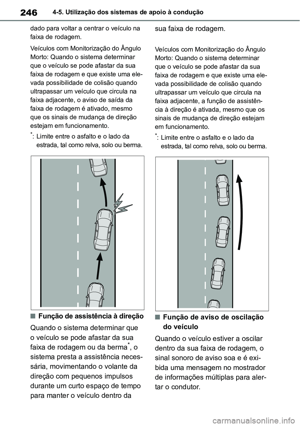 TOYOTA YARIS CROSS 2022  Manual de utilização (in Portuguese) 2464-5. Utilização dos sistemas de apoio à condução
dado para voltar a centrar o veículo na 
faixa de rodagem.
Veículos com Monitorização do Ângulo 
Morto: Quando o sistema determinar 
que o