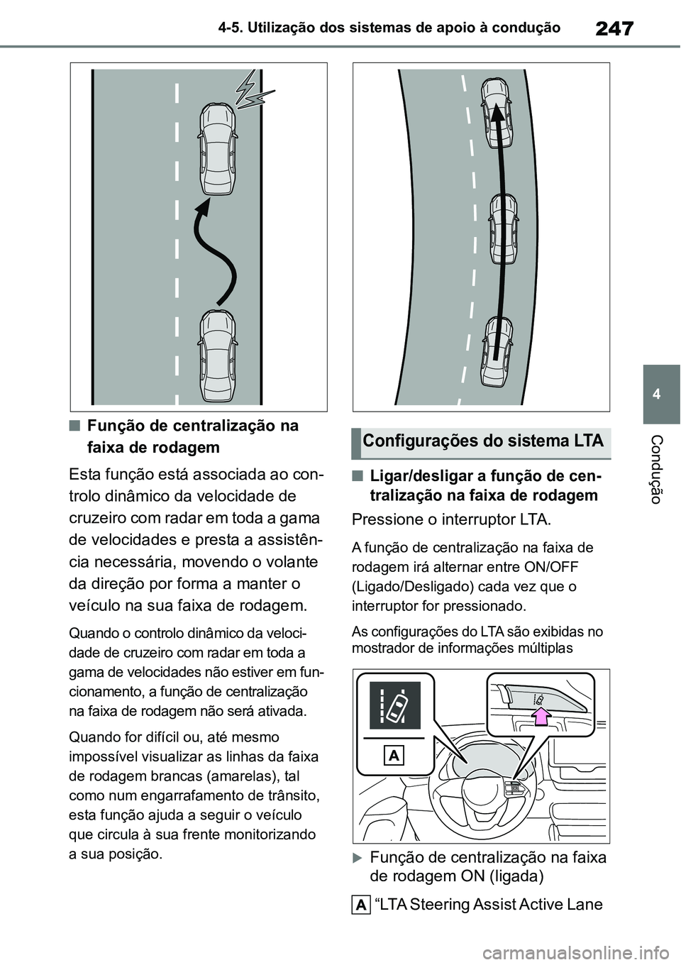 TOYOTA YARIS CROSS 2022 Manual de utilização (in Portuguese) 247
4 4-5. Utilização dos sistemas de apoio à condução
ConduçãoFunção de centralização na
faixa de rodagem
Esta função está associada ao con-
trolo dinâmico da velocidade de
cruzei TOYOTA YARIS CROSS 2022 Manual de utilização (in Portuguese) 247
4 4-5. Utilização dos sistemas de apoio à condução
ConduçãoFunção de centralização na
faixa de rodagem
Esta função está associada ao con-
trolo dinâmico da velocidade de
cruzei