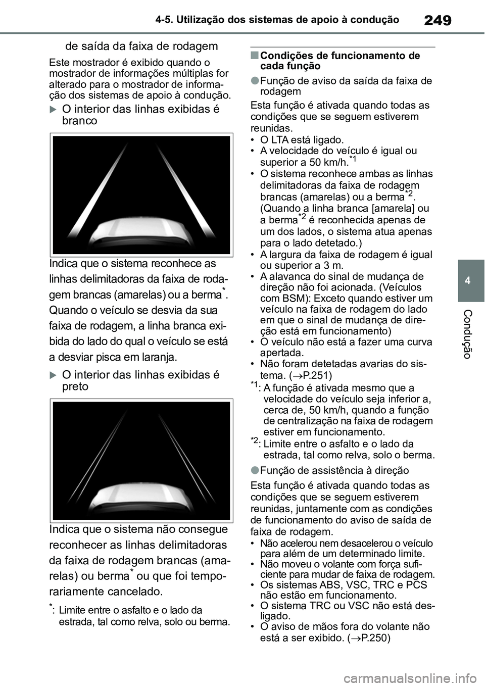 TOYOTA YARIS CROSS 2022  Manual de utilização (in Portuguese) 249
4 4-5. Utilização dos sistemas de apoio à condução
Condução
de saída da faixa de rodagem
Este mostrador é exibido quando o 
mostrador de informações múltiplas for 
alterado para o most