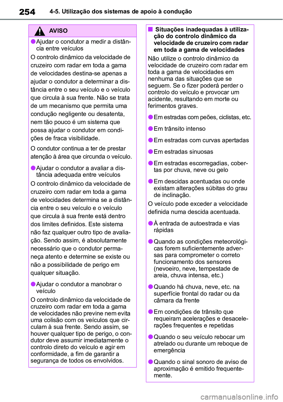 TOYOTA YARIS CROSS 2022 Manual de utilização (in Portuguese) 2544-5. Utilização dos sistemas de apoio à condução
AV I S O
Ajudar o condutor a medir a distân-
cia entre veículos
O controlo dinâmico da velocidade de
cruzeiro com radar em toda a gama
TOYOTA YARIS CROSS 2022 Manual de utilização (in Portuguese) 2544-5. Utilização dos sistemas de apoio à condução
AV I S O
Ajudar o condutor a medir a distân-
cia entre veículos
O controlo dinâmico da velocidade de
cruzeiro com radar em toda a gama