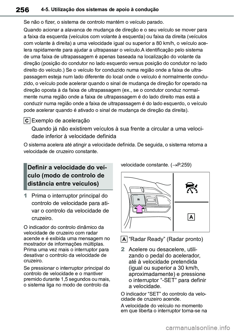 TOYOTA YARIS CROSS 2022  Manual de utilização (in Portuguese) 2564-5. Utilização dos sistemas de apoio à condução
Se não o fizer, o sistema de controlo mantém o veículo parado.
Quando acionar a alavanca de mudança de direção e o seu veículo se mover 