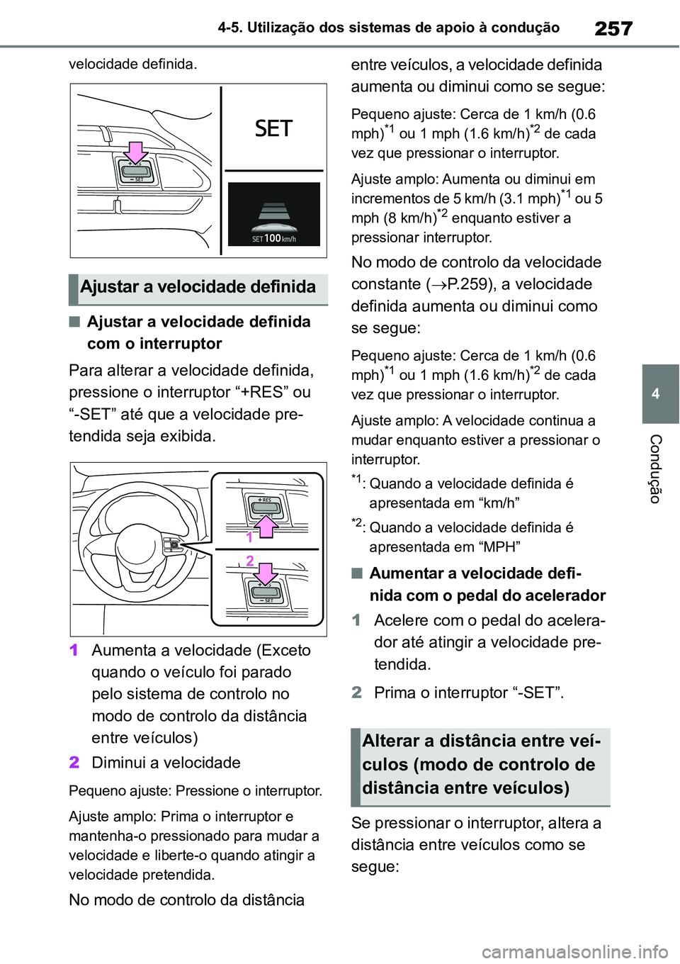 TOYOTA YARIS CROSS 2022  Manual de utilização (in Portuguese) 257
4 4-5. Utilização dos sistemas de apoio à condução
Condução
velocidade definida.
Ajustar a velocidade definida 
com o interruptor
Para alterar a velocidade definida, 
pressione o interru