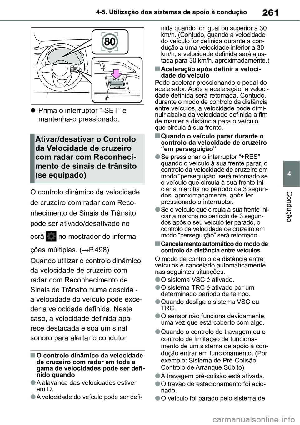 TOYOTA YARIS CROSS 2022 Manual de utilização (in Portuguese) 261
4 4-5. Utilização dos sistemas de apoio à condução
Condução
Prima o interruptor “-SET” e
mantenha-o pressionado.
O controlo dinâmico da velocidade
de cruzeiro com radar com Reco-
TOYOTA YARIS CROSS 2022 Manual de utilização (in Portuguese) 261
4 4-5. Utilização dos sistemas de apoio à condução
Condução
Prima o interruptor “-SET” e
mantenha-o pressionado.
O controlo dinâmico da velocidade
de cruzeiro com radar com Reco-