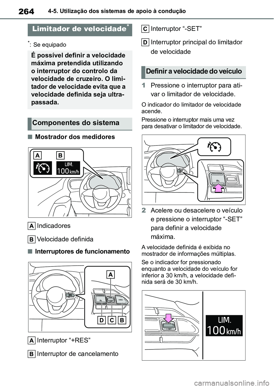 TOYOTA YARIS CROSS 2022  Manual de utilização (in Portuguese) 2644-5. Utilização dos sistemas de apoio à condução
*: Se equipado 
Mostrador dos medidores
Indicadores
Velocidade definida
Interruptores de funcionamento
Interruptor “+RES”
Interruptor