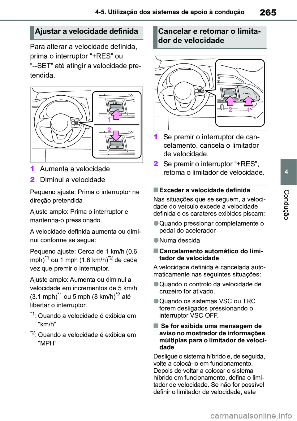 TOYOTA YARIS CROSS 2022  Manual de utilização (in Portuguese) 265
4 4-5. Utilização dos sistemas de apoio à condução
Condução
Para alterar a velocidade definida, 
prima o interruptor “+RES” ou 
“--SET” até atingir a velocidade pre-
tendida.
1Aume