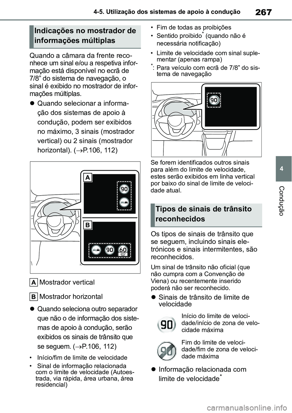 TOYOTA YARIS CROSS 2022  Manual de utilização (in Portuguese) 267
4 4-5. Utilização dos sistemas de apoio à condução
Condução
Quando a câmara da frente reco-
nhece um sinal e/ou a respetiva infor
-
mação está disponível no ecrã de 
7/8” do sistema