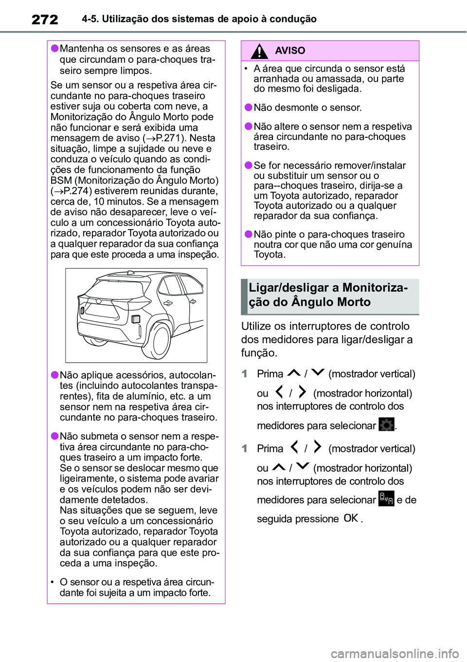 TOYOTA YARIS CROSS 2022 Manual de utilização (in Portuguese) 2724-5. Utilização dos sistemas de apoio à condução
Utilize os interruptores de controlo
dos medidores para ligar/desligar a
função.
1Prima / (mostrador vertical)
ou / (mostrador horizon TOYOTA YARIS CROSS 2022 Manual de utilização (in Portuguese) 2724-5. Utilização dos sistemas de apoio à condução
Utilize os interruptores de controlo
dos medidores para ligar/desligar a
função.
1Prima / (mostrador vertical)
ou / (mostrador horizon