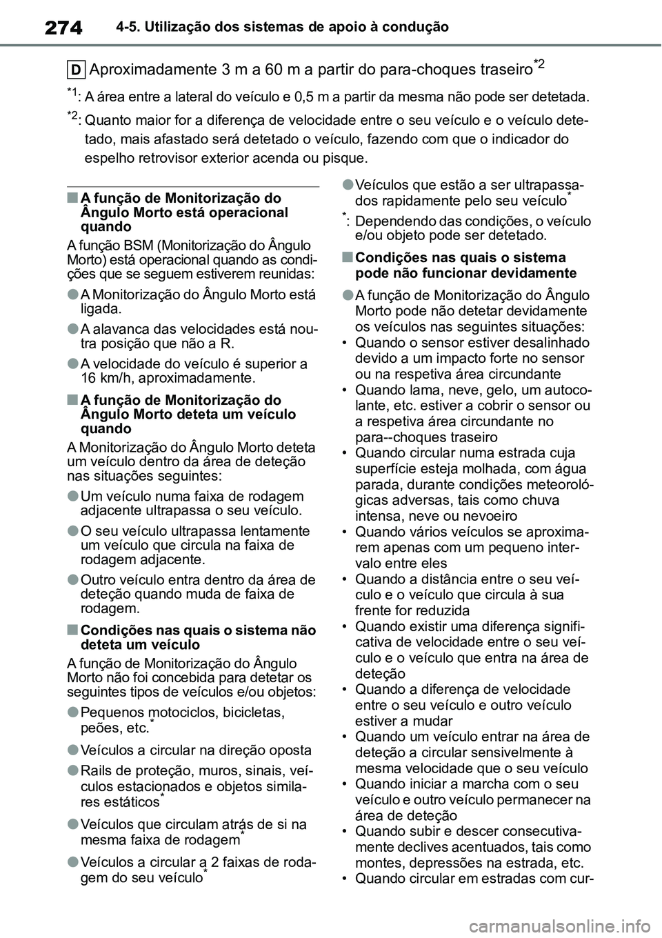 TOYOTA YARIS CROSS 2022 Manual de utilização (in Portuguese) 2744-5. Utilização dos sistemas de apoio à condução
Aproximadamente 3 m a 60 m a partir do para-choques traseiro*2
*1: A área entre a lateral do veículo e 0,5 m a partir da mesma não pode ser TOYOTA YARIS CROSS 2022 Manual de utilização (in Portuguese) 2744-5. Utilização dos sistemas de apoio à condução
Aproximadamente 3 m a 60 m a partir do para-choques traseiro*2
*1: A área entre a lateral do veículo e 0,5 m a partir da mesma não pode ser