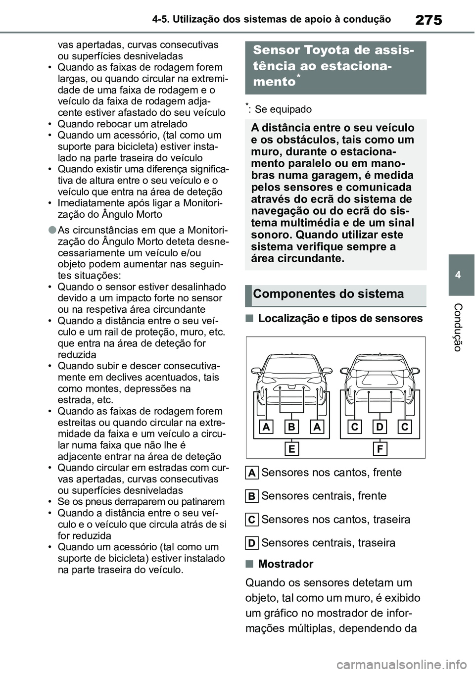 TOYOTA YARIS CROSS 2022 Manual de utilização (in Portuguese) 275
4 4-5. Utilização dos sistemas de apoio à condução
Condução
vas apertadas, curvas consecutivas
ou superfícies desniveladas
• Quando as faixas de rodagem forem
largas, ou quando circula TOYOTA YARIS CROSS 2022 Manual de utilização (in Portuguese) 275
4 4-5. Utilização dos sistemas de apoio à condução
Condução
vas apertadas, curvas consecutivas
ou superfícies desniveladas
• Quando as faixas de rodagem forem
largas, ou quando circula