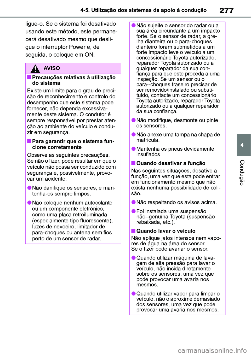 TOYOTA YARIS CROSS 2022 Manual de utilização (in Portuguese) 277
4 4-5. Utilização dos sistemas de apoio à condução
Condução
ligue-o. Se o sistema foi desativado
usando este método, este permane-
cerá desativado mesmo que desli-
gue o interruptor Powe TOYOTA YARIS CROSS 2022 Manual de utilização (in Portuguese) 277
4 4-5. Utilização dos sistemas de apoio à condução
Condução
ligue-o. Se o sistema foi desativado
usando este método, este permane-
cerá desativado mesmo que desli-
gue o interruptor Powe