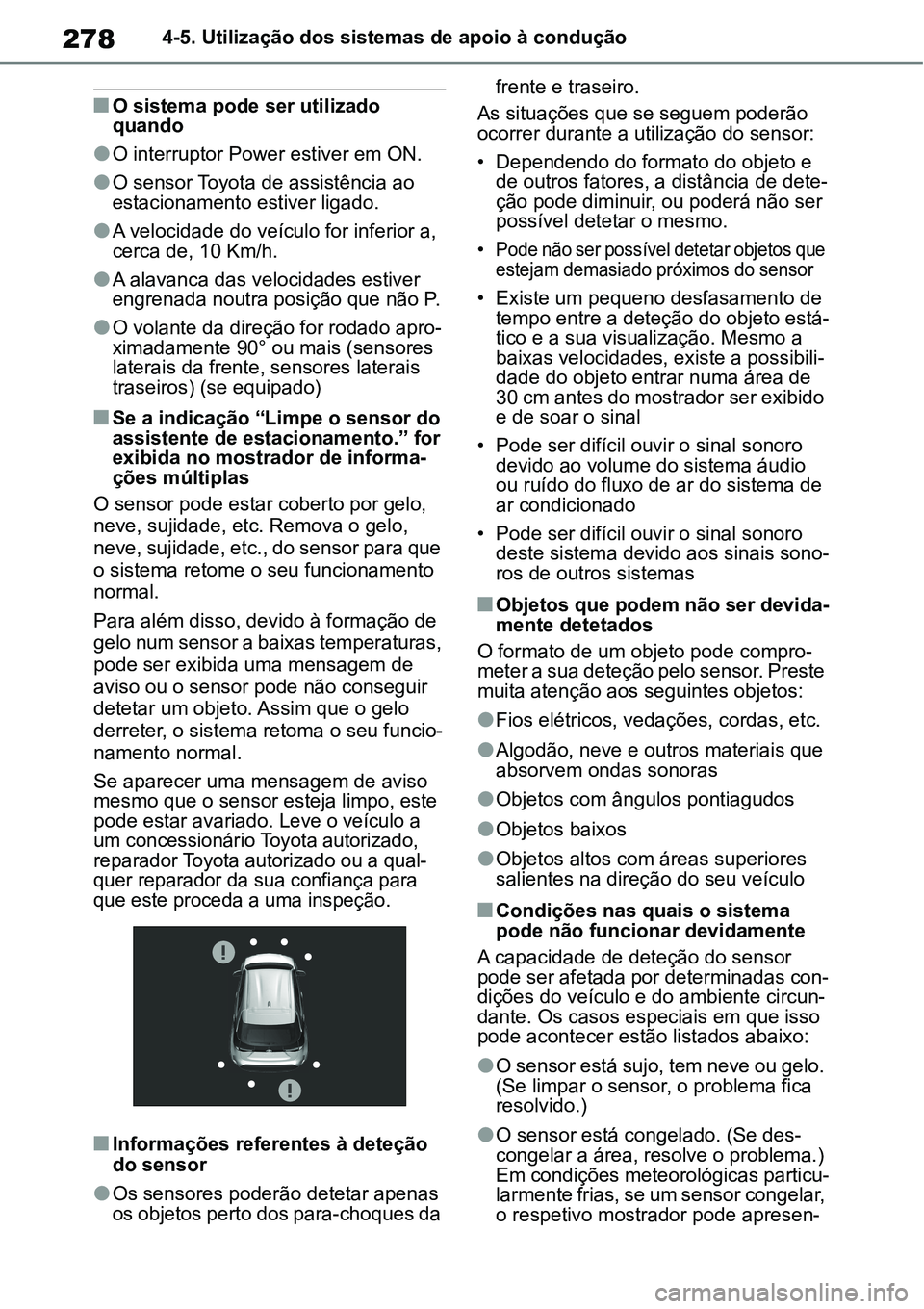TOYOTA YARIS CROSS 2022 Manual de utilização (in Portuguese) 2784-5. Utilização dos sistemas de apoio à condução
O sistema pode ser utilizado
quando
O interruptor Power estiver em ON.
O sensor Toyota de assistência ao
estacionamento estiver lig TOYOTA YARIS CROSS 2022 Manual de utilização (in Portuguese) 2784-5. Utilização dos sistemas de apoio à condução
O sistema pode ser utilizado
quando
O interruptor Power estiver em ON.
O sensor Toyota de assistência ao
estacionamento estiver lig