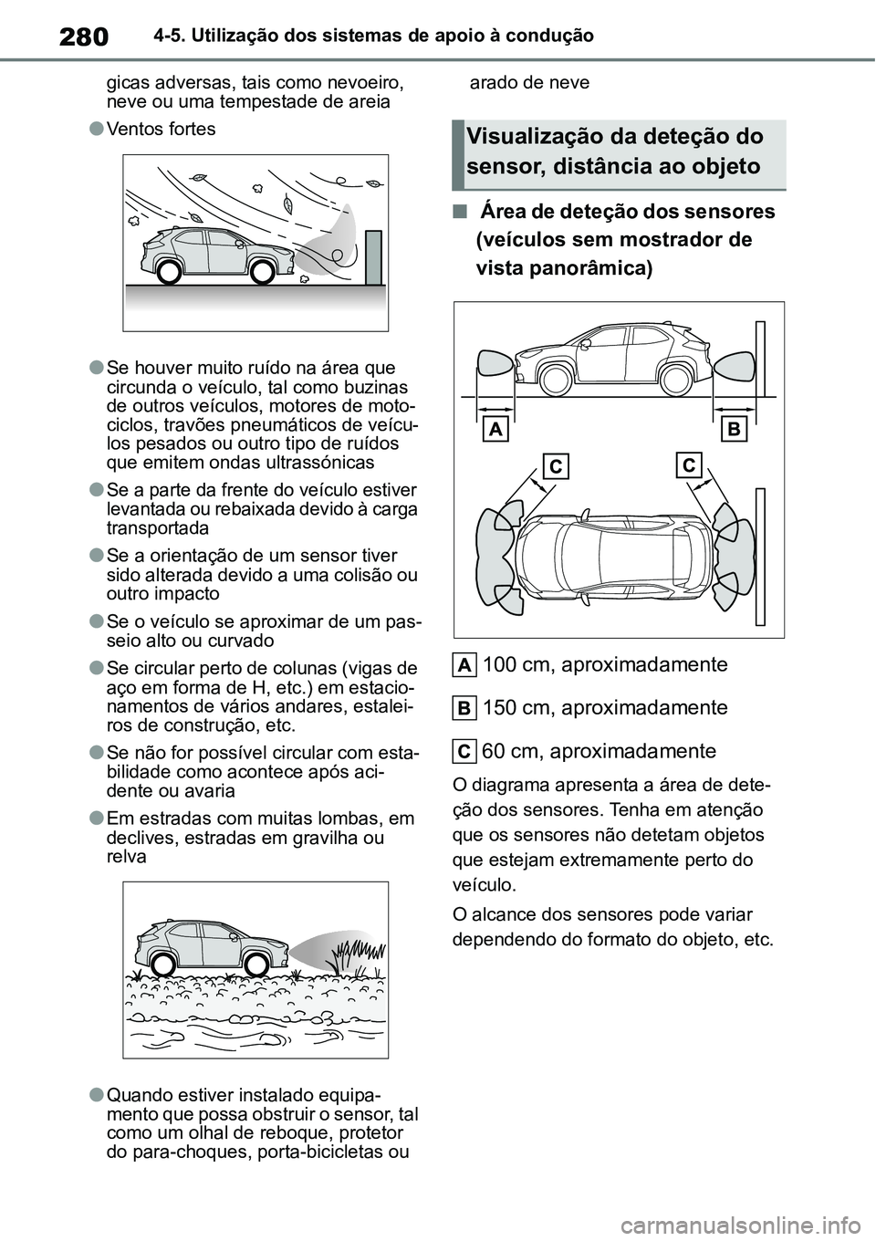 TOYOTA YARIS CROSS 2022 Manual de utilização (in Portuguese) 2804-5. Utilização dos sistemas de apoio à condução
gicas adversas, tais como nevoeiro,
neve ou uma tempestade de areia
Ventos fortes
Se houver muito ruído na área que
circunda o veícu TOYOTA YARIS CROSS 2022 Manual de utilização (in Portuguese) 2804-5. Utilização dos sistemas de apoio à condução
gicas adversas, tais como nevoeiro,
neve ou uma tempestade de areia
Ventos fortes
Se houver muito ruído na área que
circunda o veícu