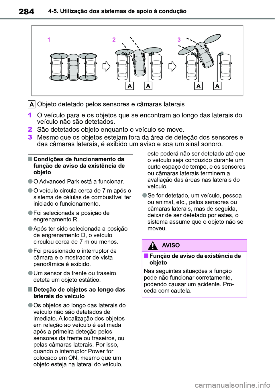 TOYOTA YARIS CROSS 2022 Manual de utilização (in Portuguese) 2844-5. Utilização dos sistemas de apoio à condução
Objeto detetado pelos sensores e câmaras laterais
1O veículo para e os objetos que se encontram ao longo das laterais do
veículo não são TOYOTA YARIS CROSS 2022 Manual de utilização (in Portuguese) 2844-5. Utilização dos sistemas de apoio à condução
Objeto detetado pelos sensores e câmaras laterais
1O veículo para e os objetos que se encontram ao longo das laterais do
veículo não são